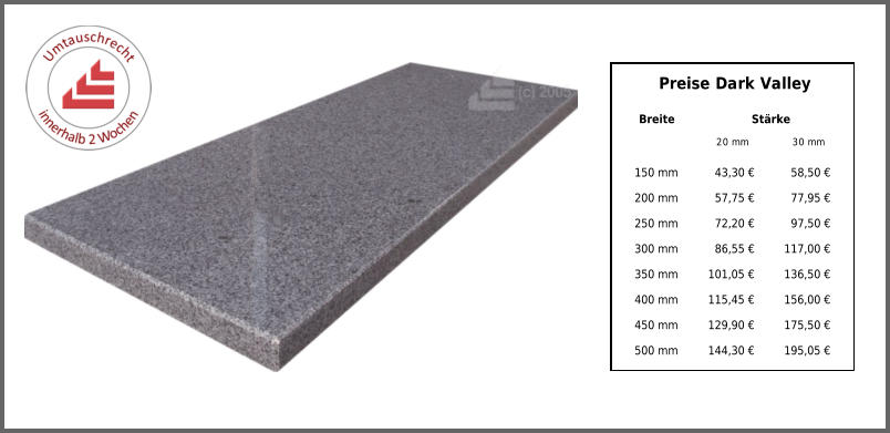 Breite Stärke 20 mm 30 mm 150 mm 43,30 € 58,50 € 200 mm 57,75 € 77,95 € 250 mm 72,20 € 97,50 € 300 mm 86,55 € 117,00 € 350 mm 101,05 € 136,50 € 400 mm 115,45 € 156,00 € 450 mm 129,90 € 175,50 € 500 mm 144,30 € 195,05 € Preise Dark Valley